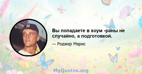 Вы попадаете в хоум -раны не случайно, а подготовкой.