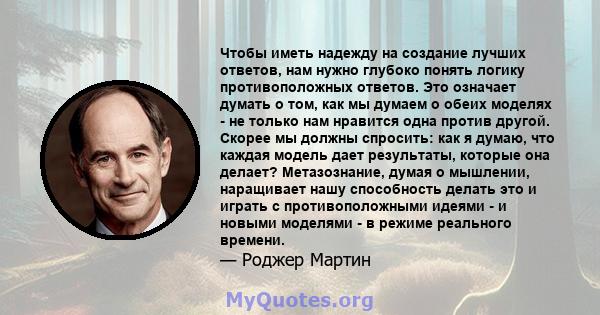 Чтобы иметь надежду на создание лучших ответов, нам нужно глубоко понять логику противоположных ответов. Это означает думать о том, как мы думаем о обеих моделях - не только нам нравится одна против другой. Скорее мы