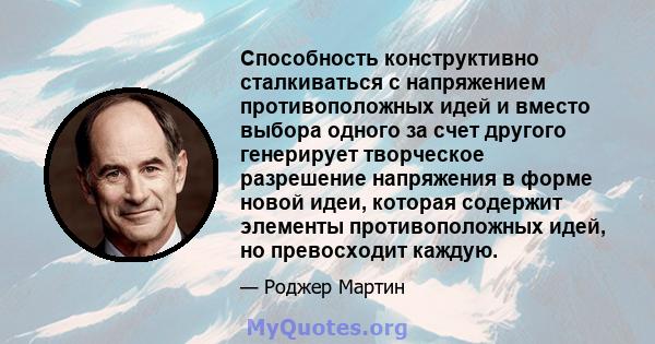 Способность конструктивно сталкиваться с напряжением противоположных идей и вместо выбора одного за счет другого генерирует творческое разрешение напряжения в форме новой идеи, которая содержит элементы противоположных