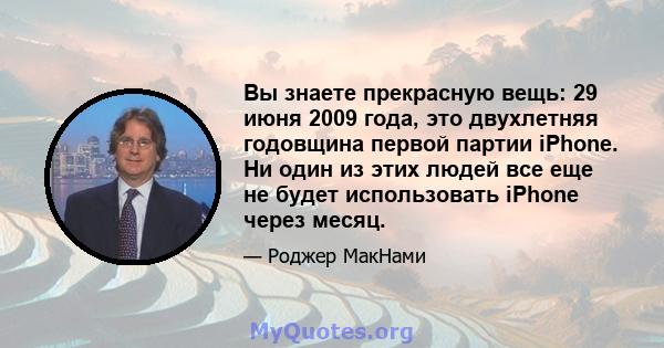 Вы знаете прекрасную вещь: 29 июня 2009 года, это двухлетняя годовщина первой партии iPhone. Ни один из этих людей все еще не будет использовать iPhone через месяц.