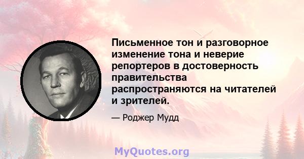 Письменное тон и разговорное изменение тона и неверие репортеров в достоверность правительства распространяются на читателей и зрителей.