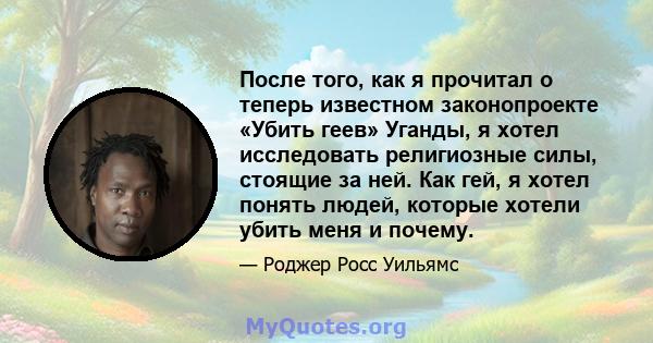 После того, как я прочитал о теперь известном законопроекте «Убить геев» Уганды, я хотел исследовать религиозные силы, стоящие за ней. Как гей, я хотел понять людей, которые хотели убить меня и почему.