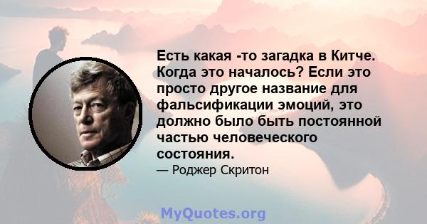 Есть какая -то загадка в Китче. Когда это началось? Если это просто другое название для фальсификации эмоций, это должно было быть постоянной частью человеческого состояния.