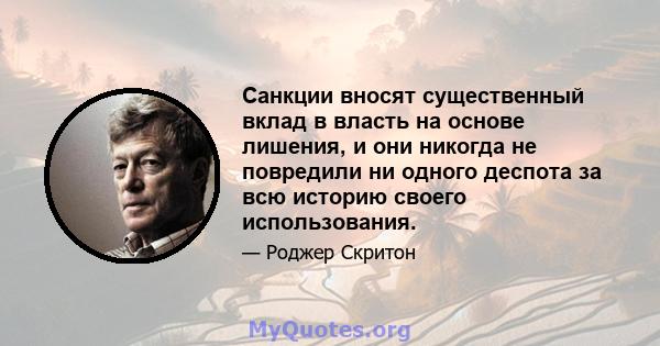 Санкции вносят существенный вклад в власть на основе лишения, и они никогда не повредили ни одного деспота за всю историю своего использования.