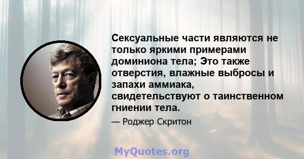 Сексуальные части являются не только яркими примерами доминиона тела; Это также отверстия, влажные выбросы и запахи аммиака, свидетельствуют о таинственном гниении тела.