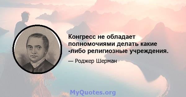 Конгресс не обладает полномочиями делать какие -либо религиозные учреждения.