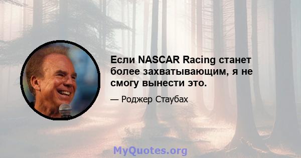 Если NASCAR Racing станет более захватывающим, я не смогу вынести это.