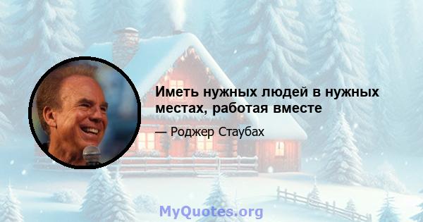 Иметь нужных людей в нужных местах, работая вместе