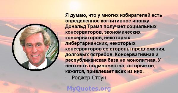 Я думаю, что у многих избирателей есть определенное когнитивное инопку. Дональд Трамп получает социальных консерваторов, экономических консерваторов, некоторых либертарианских, некоторых консерваторов со стороны