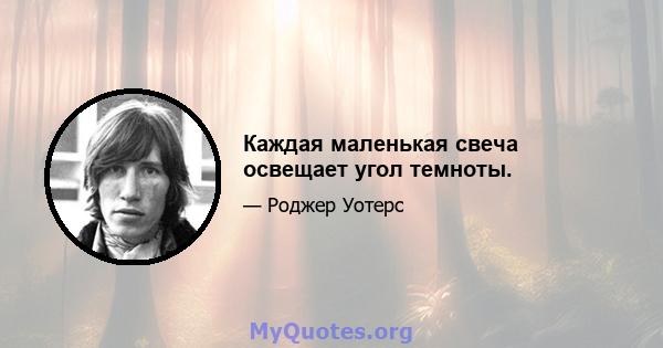 Каждая маленькая свеча освещает угол темноты.