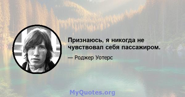 Признаюсь, я никогда не чувствовал себя пассажиром.