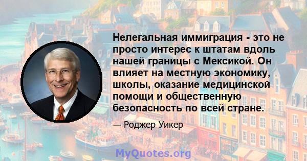 Нелегальная иммиграция - это не просто интерес к штатам вдоль нашей границы с Мексикой. Он влияет на местную экономику, школы, оказание медицинской помощи и общественную безопасность по всей стране.