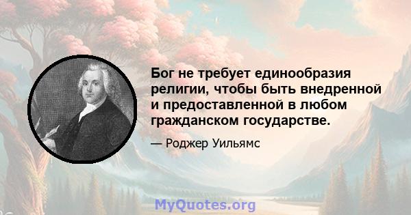 Бог не требует единообразия религии, чтобы быть внедренной и предоставленной в любом гражданском государстве.