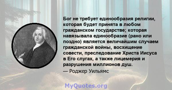 Бог не требует единообразия религии, которая будет принята в любом гражданском государстве; которая навязывала единообразие (рано или поздно) является величайшим случаем гражданской войны, восхищение совести,