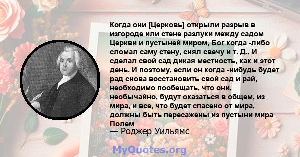 Когда они [Церковь] открыли разрыв в изгороде или стене разлуки между садом Церкви и пустыней миром, Бог когда -либо сломал саму стену, снял свечу и т. Д., И сделал свой сад дикая местность, как и этот день. И поэтому,