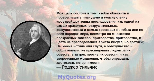 Моя цель состоит в том, чтобы обнажить и провозглашать плачущую и ужасную вину кровавой доктрины преследования как одной из самых красочных, разрушительных, кощунственных и самых кровавых в любых или во всех народах