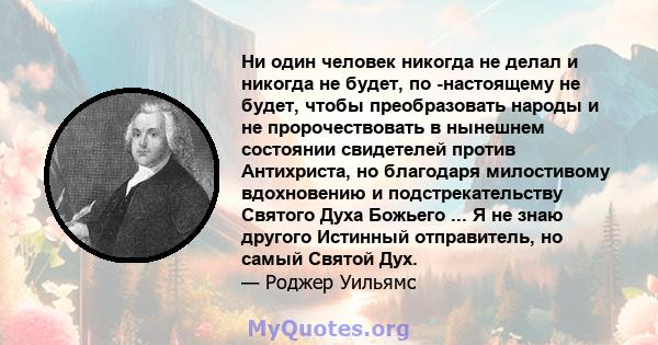 Ни один человек никогда не делал и никогда не будет, по -настоящему не будет, чтобы преобразовать народы и не пророчествовать в нынешнем состоянии свидетелей против Антихриста, но благодаря милостивому вдохновению и