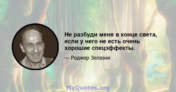 Не разбуди меня в конце света, если у него не есть очень хорошие спецэффекты.