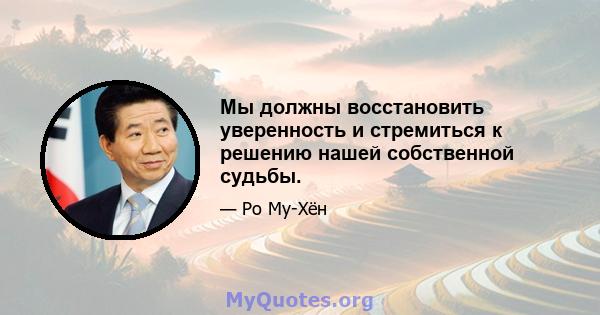 Мы должны восстановить уверенность и стремиться к решению нашей собственной судьбы.