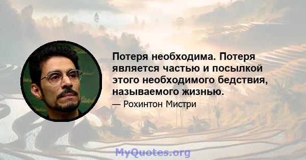 Потеря необходима. Потеря является частью и посылкой этого необходимого бедствия, называемого жизнью.