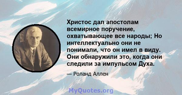 Христос дал апостолам всемирное поручение, охватывающее все народы; Но интеллектуально они не понимали, что он имел в виду. Они обнаружили это, когда они следили за импульсом Духа.