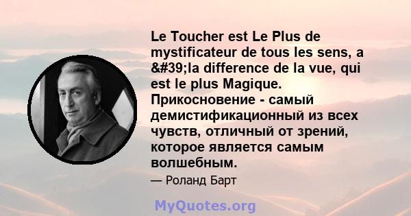 Le Toucher est Le Plus de mystificateur de tous les sens, a 'la difference de la vue, qui est le plus Magique. Прикосновение - самый демистификационный из всех чувств, отличный от зрений, которое является самым