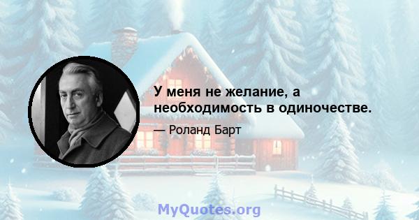 У меня не желание, а необходимость в одиночестве.