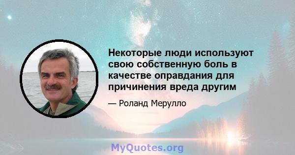 Некоторые люди используют свою собственную боль в качестве оправдания для причинения вреда другим