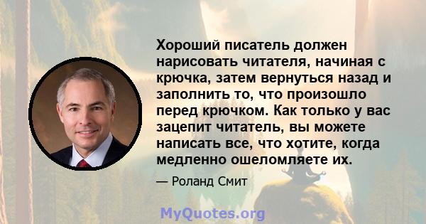 Хороший писатель должен нарисовать читателя, начиная с крючка, затем вернуться назад и заполнить то, что произошло перед крючком. Как только у вас зацепит читатель, вы можете написать все, что хотите, когда медленно