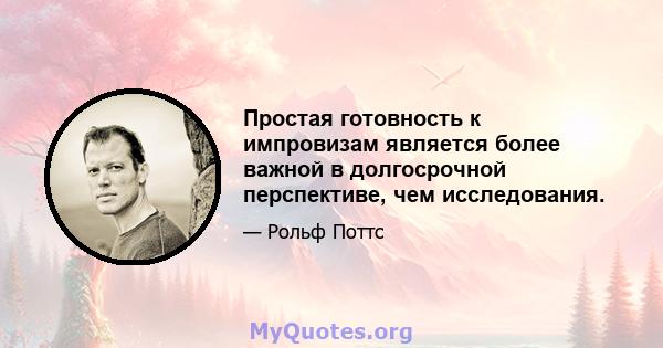 Простая готовность к импровизам является более важной в долгосрочной перспективе, чем исследования.