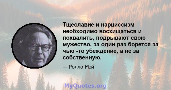 Тщеславие и нарциссизм необходимо восхищаться и похвалить, подрывают свою мужество, за один раз борется за чью -то убеждение, а не за собственную.