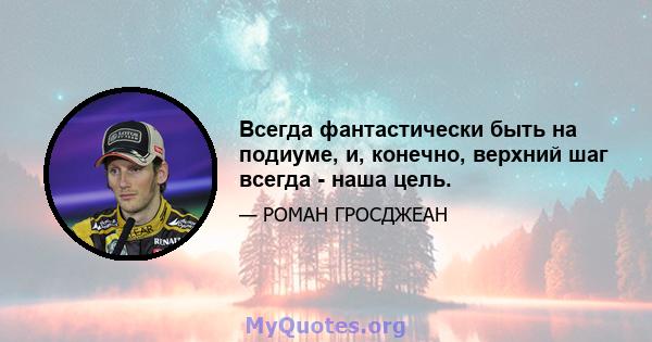 Всегда фантастически быть на подиуме, и, конечно, верхний шаг всегда - наша цель.