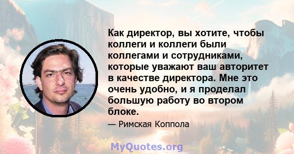 Как директор, вы хотите, чтобы коллеги и коллеги были коллегами и сотрудниками, которые уважают ваш авторитет в качестве директора. Мне это очень удобно, и я проделал большую работу во втором блоке.