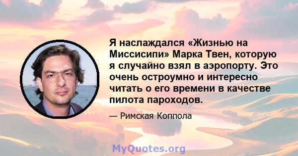 Я наслаждался «Жизнью на Миссисипи» Марка Твен, которую я случайно взял в аэропорту. Это очень остроумно и интересно читать о его времени в качестве пилота пароходов.