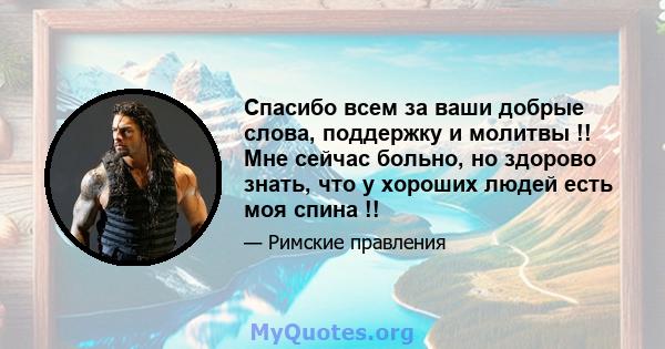 Спасибо всем за ваши добрые слова, поддержку и молитвы !! Мне сейчас больно, но здорово знать, что у хороших людей есть моя спина !!