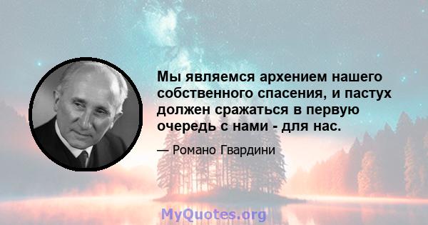 Мы являемся архением нашего собственного спасения, и пастух должен сражаться в первую очередь с нами - для нас.