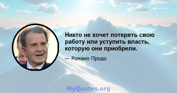 Никто не хочет потерять свою работу или уступить власть, которую они приобрели.