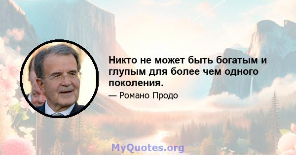 Никто не может быть богатым и глупым для более чем одного поколения.