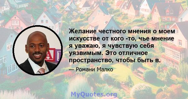 Желание честного мнения о моем искусстве от кого -то, чье мнение я уважаю, я чувствую себя уязвимым. Это отличное пространство, чтобы быть в.