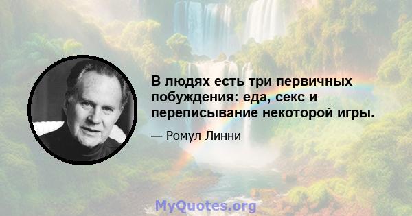 В людях есть три первичных побуждения: еда, секс и переписывание некоторой игры.