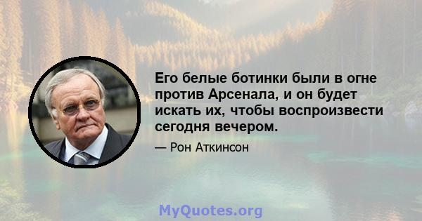 Его белые ботинки были в огне против Арсенала, и он будет искать их, чтобы воспроизвести сегодня вечером.