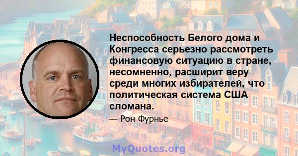 Неспособность Белого дома и Конгресса серьезно рассмотреть финансовую ситуацию в стране, несомненно, расширит веру среди многих избирателей, что политическая система США сломана.