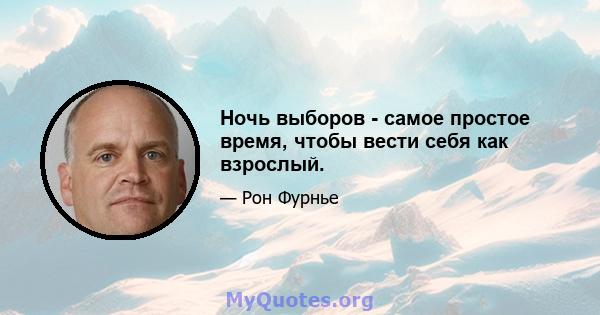 Ночь выборов - самое простое время, чтобы вести себя как взрослый.