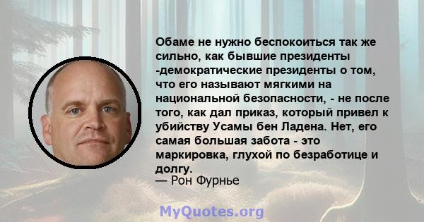 Обаме не нужно беспокоиться так же сильно, как бывшие президенты -демократические президенты о том, что его называют мягкими на национальной безопасности, - не после того, как дал приказ, который привел к убийству Усамы 