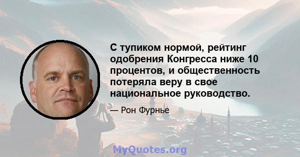 С тупиком нормой, рейтинг одобрения Конгресса ниже 10 процентов, и общественность потеряла веру в свое национальное руководство.