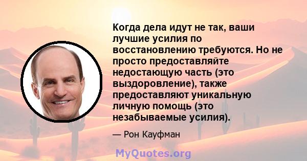 Когда дела идут не так, ваши лучшие усилия по восстановлению требуются. Но не просто предоставляйте недостающую часть (это выздоровление), также предоставляют уникальную личную помощь (это незабываемые усилия).