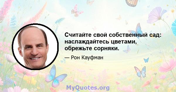 Считайте свой собственный сад: наслаждайтесь цветами, обрежьте сорняки.