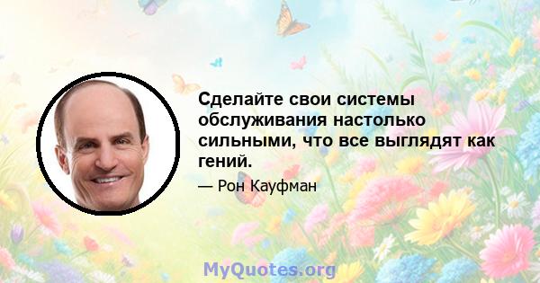 Сделайте свои системы обслуживания настолько сильными, что все выглядят как гений.