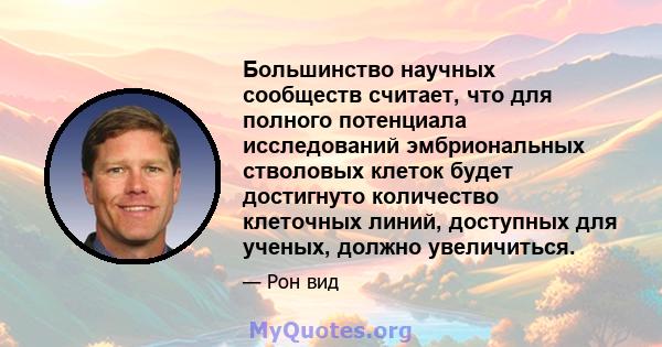 Большинство научных сообществ считает, что для полного потенциала исследований эмбриональных стволовых клеток будет достигнуто количество клеточных линий, доступных для ученых, должно увеличиться.