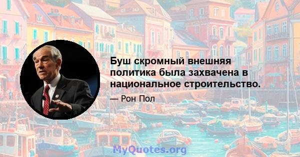 Буш скромный внешняя политика была захвачена в национальное строительство.